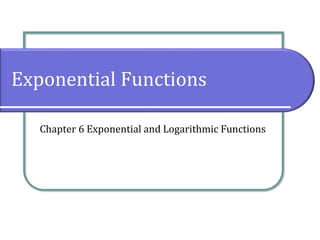 Exponential Functions
Chapter 6 Exponential and Logarithmic Functions
 