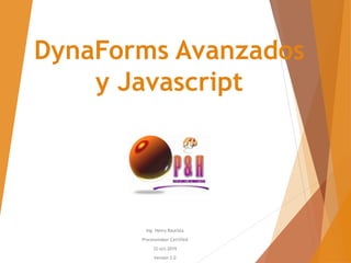 DynaForms Avanzados
y Javascript
Ing. Henry Bautista
Processmaker Certified
22-oct-2019
Versión 3.0
 