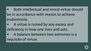 23
• Both intellectual and moral virtue should
be in accordance with reason to achieve
eudaimonia.
• A virtue is ruined by...