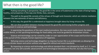 What then is the good life?
• Putting everything in perspective, the good life in the sense of Eudaimonia is the state of ...