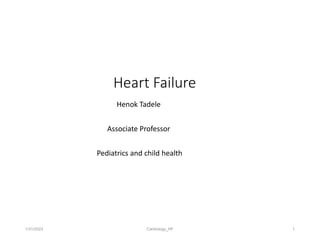 Heart Failure
Henok Tadele
Associate Professor
Pediatrics and child health
1/31/2023 Cardiology_HF 1
 
