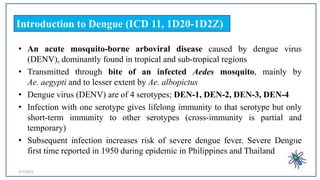 2/7/2023 28
Introduction to Dengue (ICD 11, 1D20-1D2Z)
• An acute mosquito-borne arboviral disease caused by dengue virus
...
