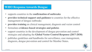 2/7/2023 50
WHO Response towards Dengue
• supports countries in the confirmation of outbreaks
• provides technical support...