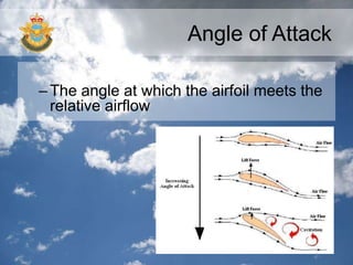 Angle of Attack
–The angle at which the airfoil meets the
relative airflow
 