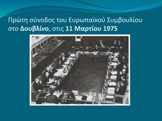 Πρώτη σύνοδος του Ευρωπαϊκού Συμβουλίου
στο Δουβλίνο, στις 11 Μαρτίου 1975
 