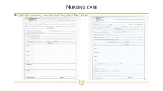 17
NURSING CARE
 Cath lab nurse must ensure that the patient file contains
 