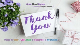 Gnan Cloud Garage
- It Provides all Cloud IT Solutions 😊
Please do "View", “Like”, share & “Subscribe” to my channel 😊
 