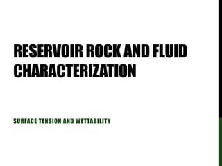 RESERVOIRROCKANDFLUID
CHARACTERIZATION
SURFACE TENSION AND WETTABILITY
 