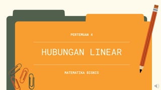 HUBUNGAN LINEAR
MATEMATIKA BISNIS
PERTEMUAN 4
 