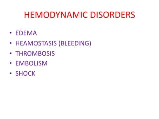 HEMODYNAMIC DISORDERS
• EDEMA
• HEAMOSTASIS (BLEEDING)
• THROMBOSIS
• EMBOLISM
• SHOCK
 