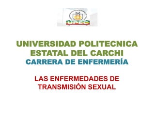 5
UNIVERSIDAD POLITECNICA
ESTATAL DEL CARCHI
CARRERA DE ENFERMERÍA
LAS ENFERMEDADES DE
TRANSMISIÓN SEXUAL
 
