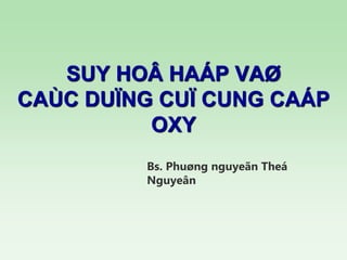 SUY HOÂ HAÁP VAØ
CAÙC DUÏNG CUÏ CUNG CAÁP
OXY
Bs. Phuøng nguyeãn Theá
Nguyeân
 