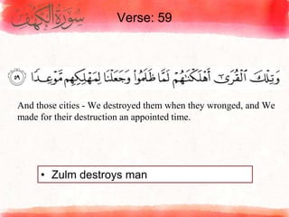 Verse: 59
• Zulm destroys man
And those cities - We destroyed them when they wronged, and We
made for their destruction an appointed time.
 