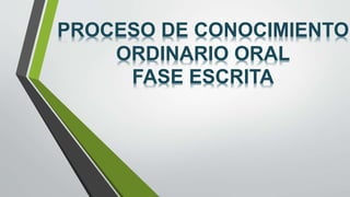 PROCESO DE CONOCIMIENTO
ORDINARIO ORAL
FASE ESCRITA
 