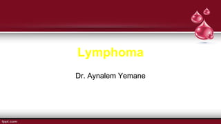 Lymphoma
Dr. Aynalem Yemane
 