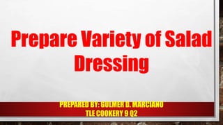 Prepare Variety of Salad
Dressing
PREPARED BY: GULMER D. MARCIANO
TLE COOKERY 9 Q2
 