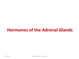 Hormones of the Adrenal Glands
31-May-23 Adrenal Medulla Hormones 1
 
