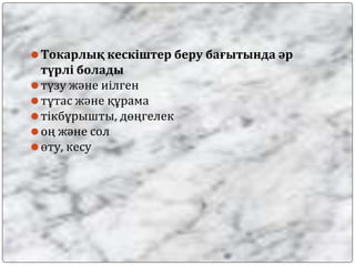 ⚫Токарлық кескіштер беру бағытында әр
түрлі болады
⚫түзу және иілген
⚫тұтас және құрама
⚫тікбұрышты, дөңгелек
⚫оң және сол
⚫өту, кесу
 