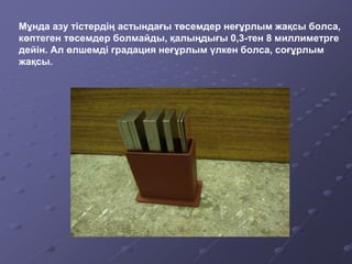 Мұнда азу тістердің астындағы төсемдер неғұрлым жақсы болса,
көптеген төсемдер болмайды, қалыңдығы 0,3-тен 8 миллиметрге
дейін. Ал өлшемді градация неғұрлым үлкен болса, соғұрлым
жақсы.
 