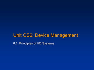Unit OS6: Device Management
6.1. Principles of I/O Systems
 