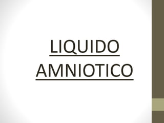 LIQUIDO
AMNIOTICO
 