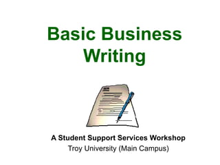 Basic Business
Writing
A Student Support Services Workshop
Troy University (Main Campus)
 