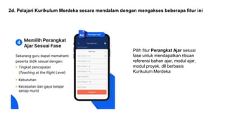 2d. Pelajari Kurikulum Merdeka secara mendalam dengan mengakses beberapa fitur ini
Pilih fitur Perangkat Ajar sesuai
fase untuk mendapatkan ribuan
referensi bahan ajar, modul ajar,
modul proyek, dll berbasis
Kurikulum Merdeka
 