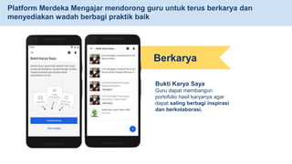 Berkarya
Bukti Karya Saya
Guru dapat membangun
portofolio hasil karyanya agar
dapat saling berbagi inspirasi
dan berkolaborasi.
Platform Merdeka Mengajar mendorong guru untuk terus berkarya dan
menyediakan wadah berbagi praktik baik
 