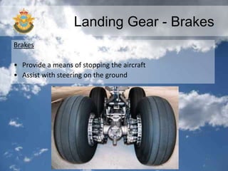Landing Gear - Brakes
Brakes
• Provide a means of stopping the aircraft
• Assist with steering on the ground
 