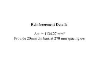 Reinforcement Details
Ast = 1134.27 mm²
Provide 20mm dia bars at 270 mm spacing c/c
 