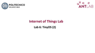 Internet of Things Lab
Lab 6: TinyOS (2)
 