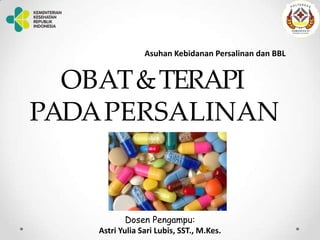 OBAT&TERAPI
PADAPERSALINAN
Dosen Pengampu:
Astri Yulia Sari Lubis, SST., M.Kes.
Asuhan Kebidanan Persalinan dan BBL
 