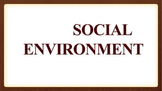 SOCIAL
ENVIRONMENT
 