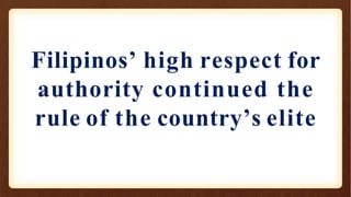 Filipinos’ high respect for
authority continued the
rule of the country’s elite
 