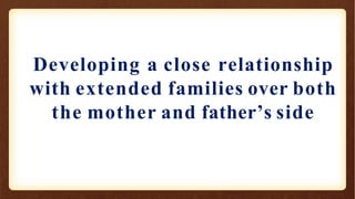 Developing a close relationship
with extended families over both
the mother and father’s side
 