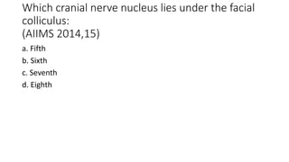 Which cranial nerve nucleus lies under the facial
colliculus:
(AIIMS 2014,15)
a. Fifth
b. Sixth
c. Seventh
d. Eighth
 