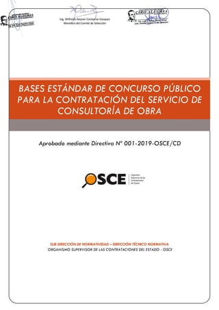 SUB DIRECCIÓN DE NORMATIVIDAD – DIRECCIÓN TÉCNICO NORMATIVA
ORGANISMO SUPERVISOR DE LAS CONTRATACIONES DEL ESTADO - OSCE
BASES ESTÁNDAR DE CONCURSO PÚBLICO
PARA LA CONTRATACIÓN DEL SERVICIO DE
CONSULTORÍA DE OBRA
Aprobado mediante Directiva Nº 001-2019-OSCE/CD
 