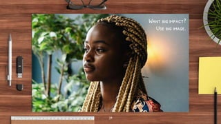 Want big impact?
Use big image.
31
 