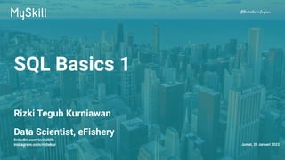 #RintisKarirImpian
Rizki Teguh Kurniawan
Data Scientist, eFishery
linkedin.com/in/rizkitk
instagram.com/riztekur
SQL Basics 1
Jumat, 20 Januari 2023
 