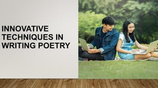 INNOVATIVE
TECHNIQUES IN
WRITING POETRY
 