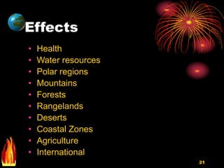 21
Effects
• Health
• Water resources
• Polar regions
• Mountains
• Forests
• Rangelands
• Deserts
• Coastal Zones
• Agriculture
• International
 