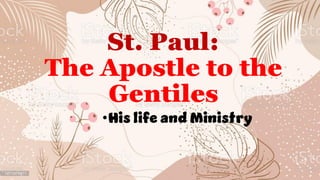 St. Paul:
The Apostle to the
Gentiles
•His life and Ministry
 