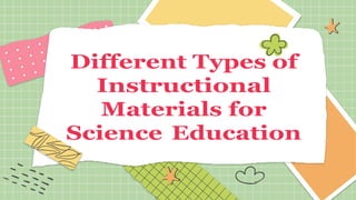 Different Types of
Instructional
Materials for
Science Education
 