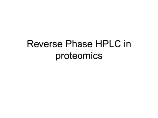 Reverse Phase HPLC in
proteomics
 
