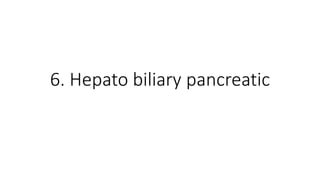 6. Hepato biliary pancreatic
 