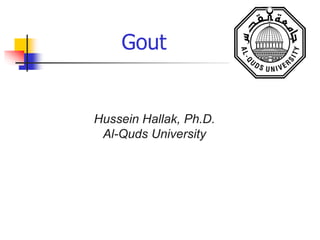 Gout
Hussein Hallak, Ph.D.
Al-Quds University
 