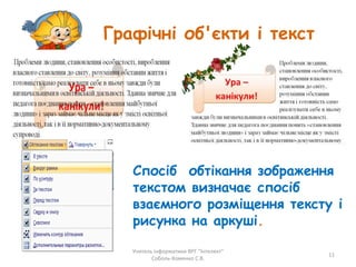 Графічні об'єкти і текст
Учитель інформатики ВРГ "Інтелект"
Соболь-Хоменко С.В.
11
Спосіб обтікання зображення
текстом визначає спосіб
взаємного розміщення тексту і
рисунка на аркуші.
 