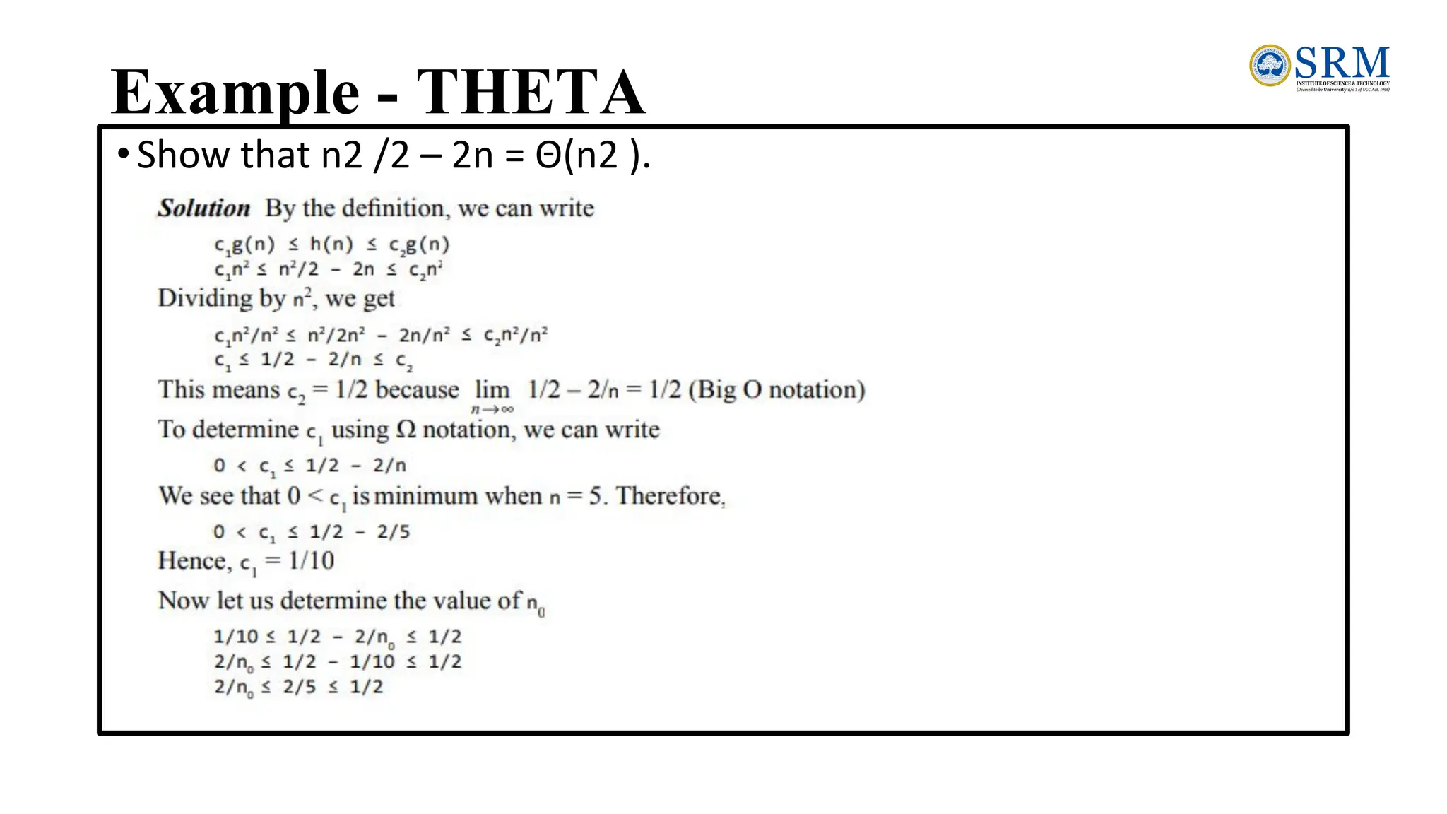 Example - THETA
•Show that n2 /2 – 2n = Θ(n2 ).
 