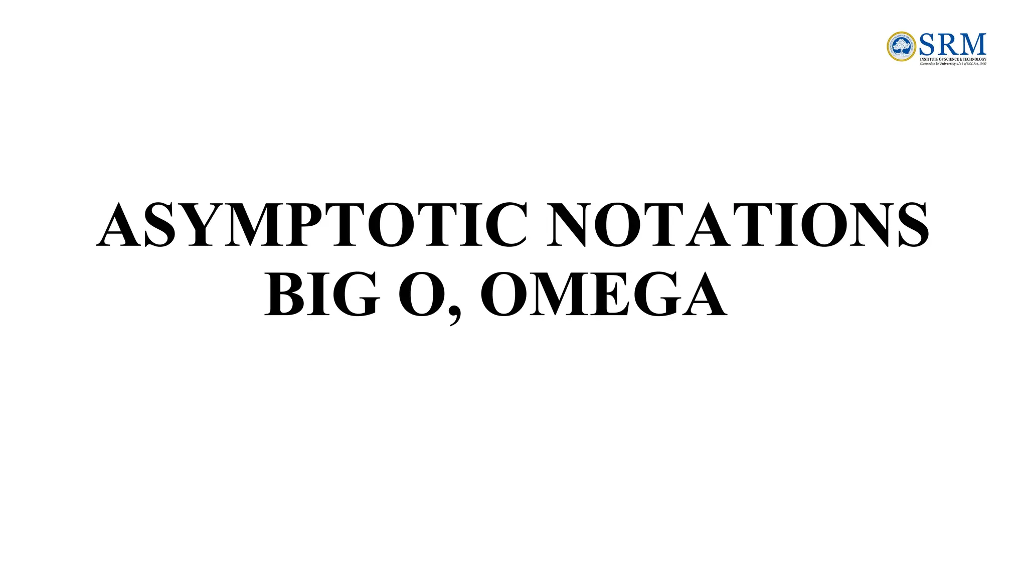 ASYMPTOTIC NOTATIONS
BIG O, OMEGA
 