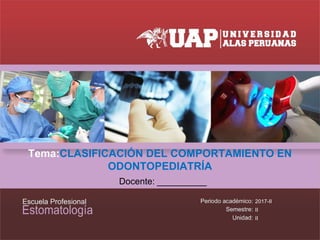 Tema:CLASIFICACIÓN DEL COMPORTAMIENTO EN
ODONTOPEDIATRÍA
Docente: __________
2017-II
II
II
 